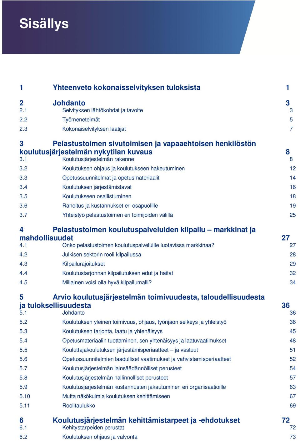 2 Koulutuksen ohjaus ja koulutukseen hakeutuminen 12 3.3 Opetussuunnitelmat ja opetusmateriaalit 14 3.4 Koulutuksen järjestämistavat 16 3.5 Koulutukseen osallistuminen 18 3.