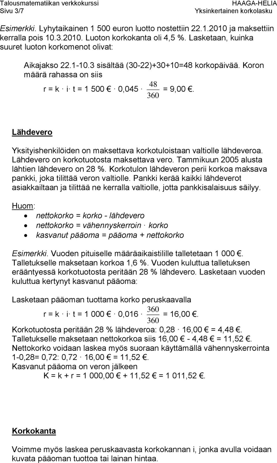 Lähdeveo on kokotuotosta maksettava veo. Tammikuun 2005 alusta lähtien lähdeveo on 28 %. okotulon lähdeveon peii kokoa maksava pankki, joka tilittää veon valtiolle.