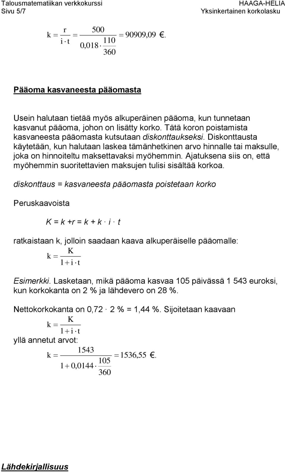 Diskonttausta käytetään, kun halutaan laskea tämänhetkinen avo hinnalle tai maksulle, joka on hinnoiteltu maksettavaksi myöhemmin.