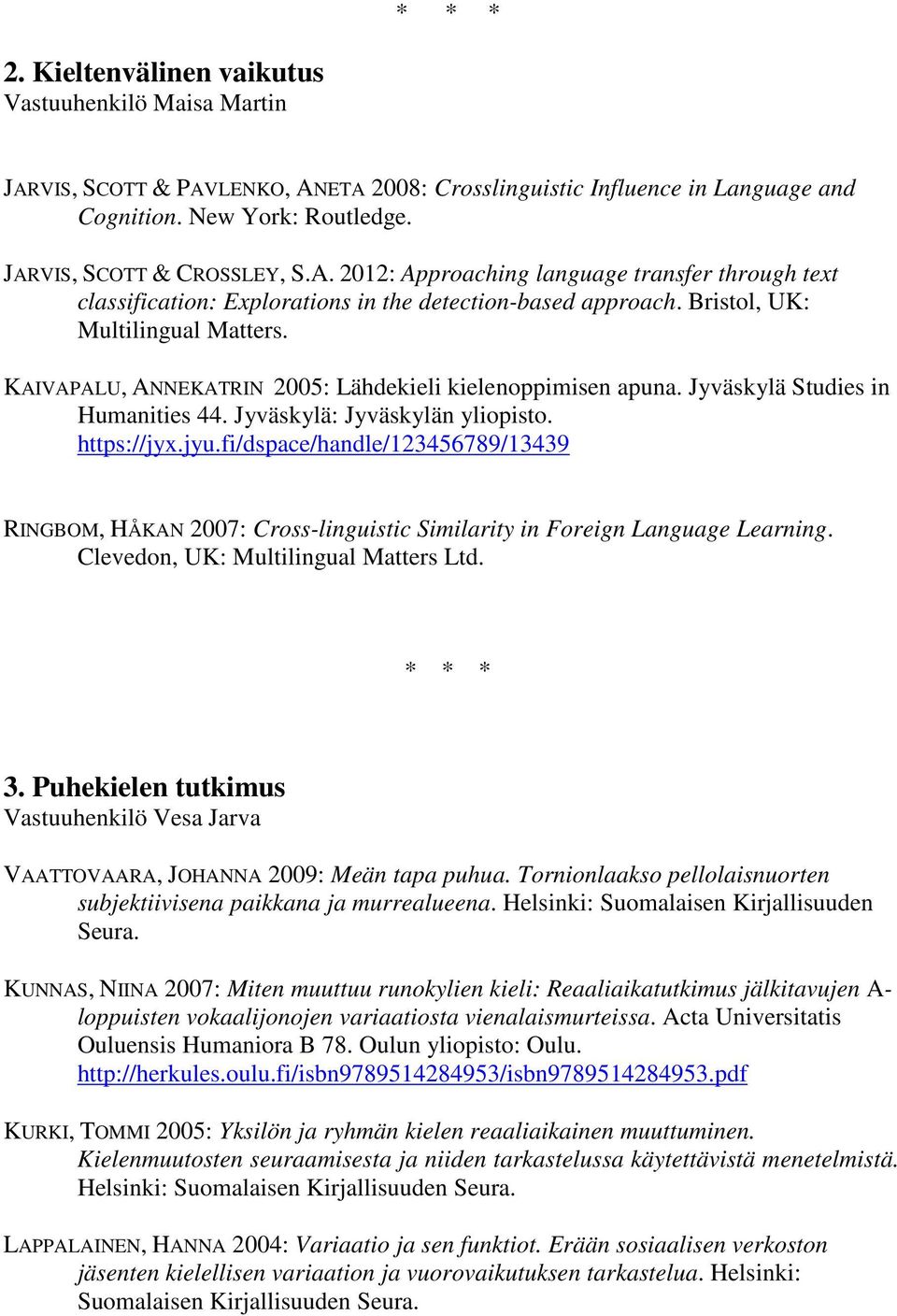 fi/dspace/handle/123456789/13439 RINGBOM, HÅKAN 2007: Cross-linguistic Similarity in Foreign Language Learning. Clevedon, UK: Multilingual Matters Ltd. 3.
