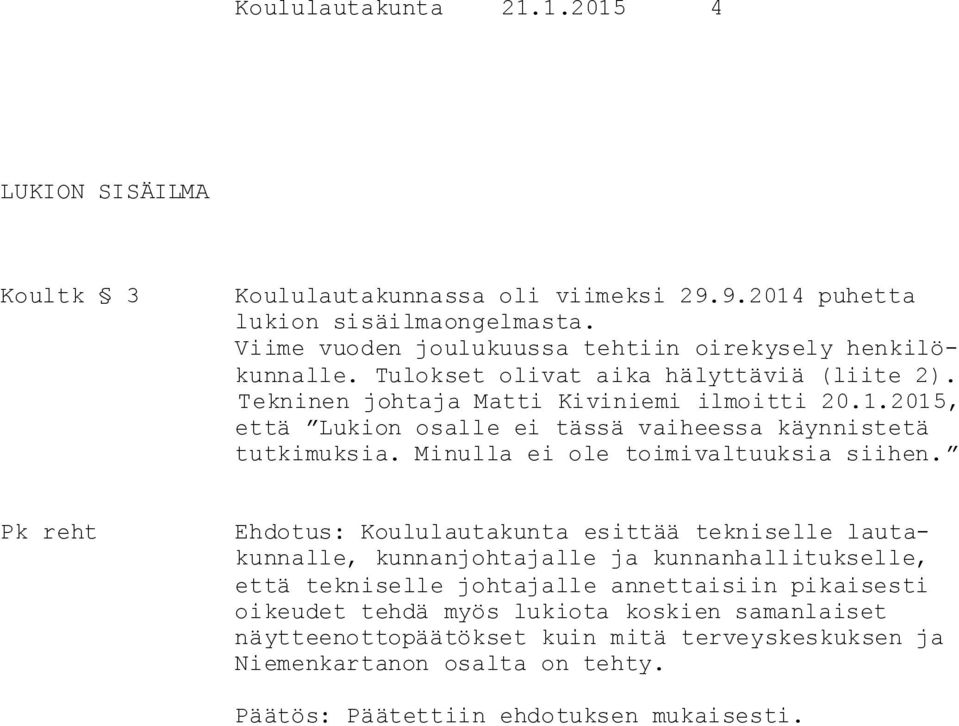 2015, että Lukion osalle ei tässä vaiheessa käynnistetä tutkimuksia. Minulla ei ole toimivaltuuksia siihen.