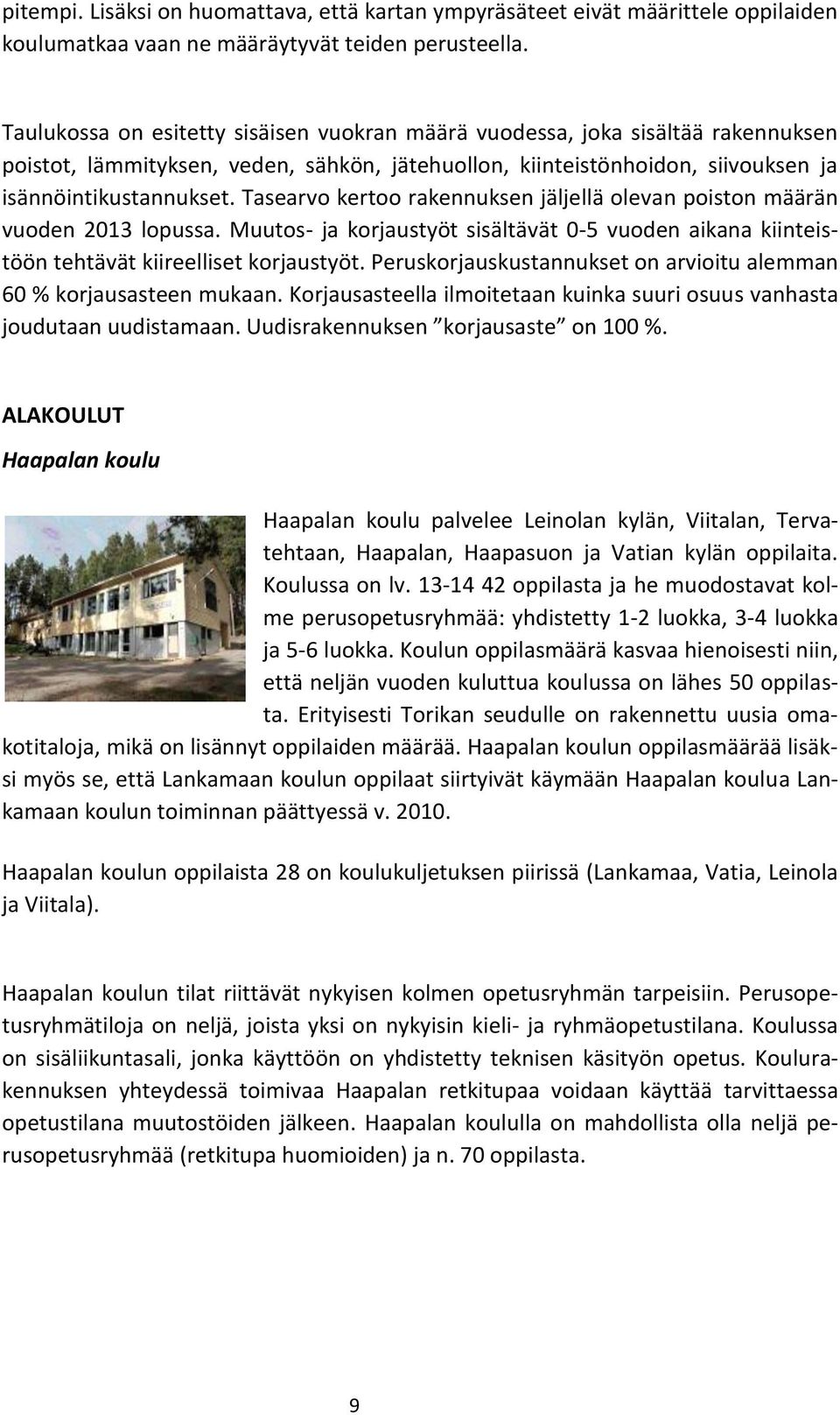 Tasearvo kertoo rakennuksen jäljellä olevan poiston määrän vuoden 2013 lopussa. Muutos- ja korjaustyöt sisältävät 0-5 vuoden aikana kiinteistöön tehtävät kiireelliset korjaustyöt.