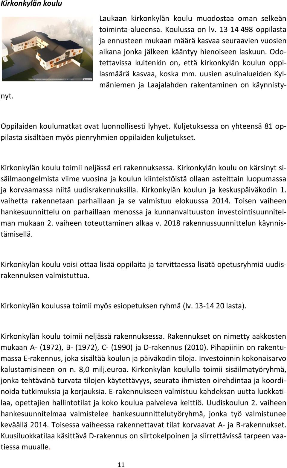 Odotettavissa kuitenkin on, että kirkonkylän koulun oppilasmäärä kasvaa, koska mm. uusien asuinalueiden Kylmäniemen ja Laajalahden rakentaminen on käynnistynyt.