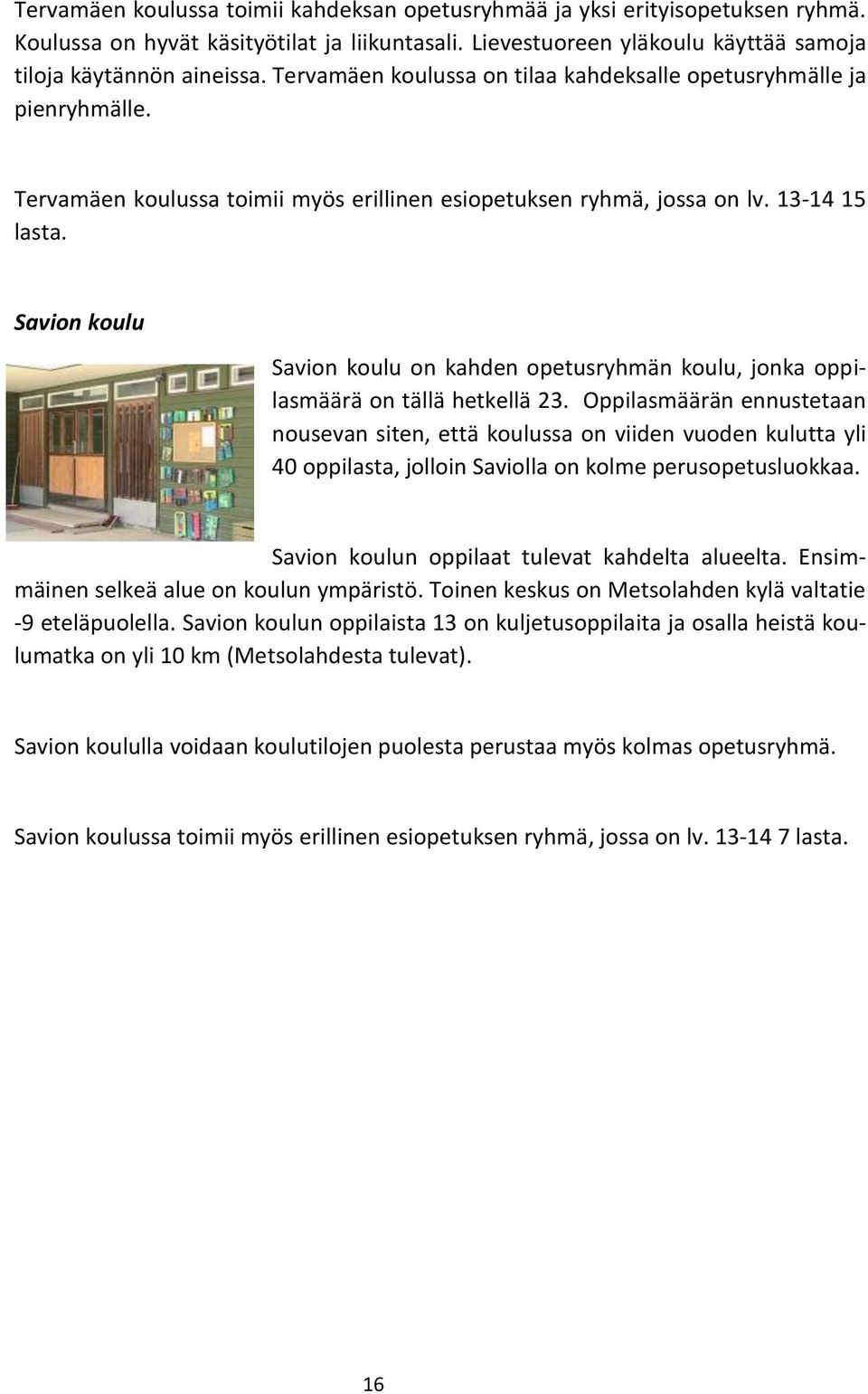 Savion koulu Savion koulu on kahden opetusryhmän koulu, jonka oppilasmäärä on tällä hetkellä 23.