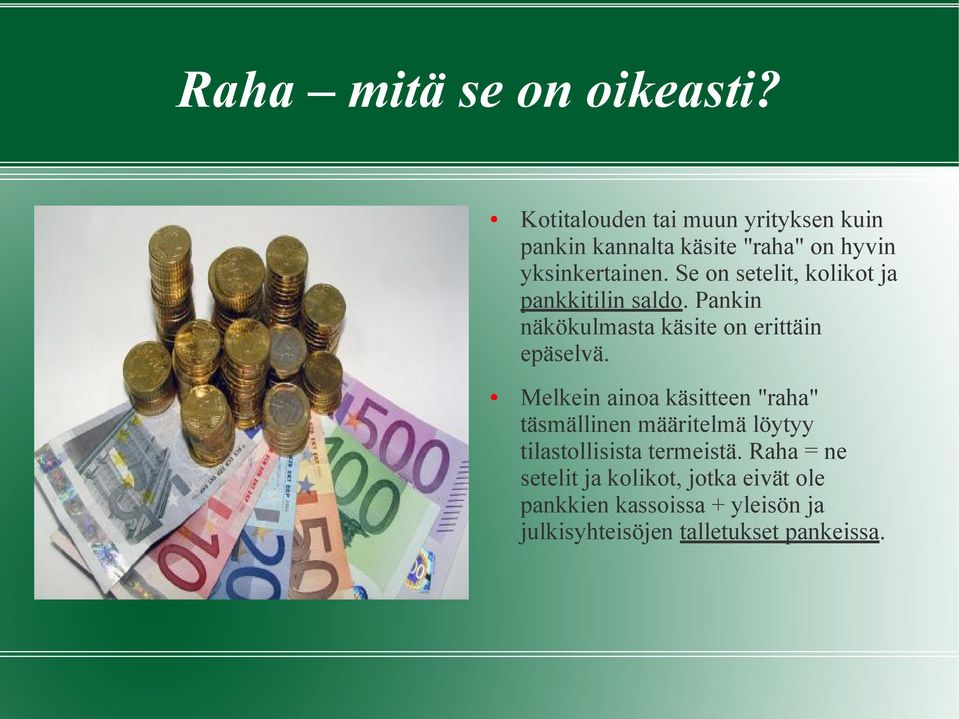 Se on setelit, kolikot ja pankkitilin saldo. Pankin näkökulmasta käsite on erittäin epäselvä.