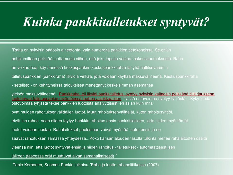 Raha on velkarahaa, käytännössä keskuspankin (keskuspankkiraha) tai yhä hallitsevammin talletuspankkien (pankkiraha) likvidiä velkaa, jota voidaan käyttää maksuvälineenä.