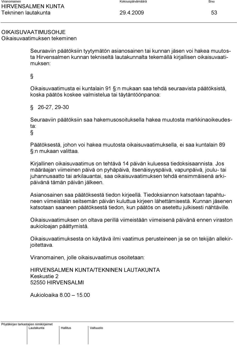 kirjallisen oikaisuvaatimuksen: Oikaisuvaatimusta ei kuntalain 91 :n mukaan saa tehdä seuraavista päätöksistä, koska päätös koskee valmistelua tai täytäntöönpanoa: 26-27, 29-30 Seuraaviin päätöksiin