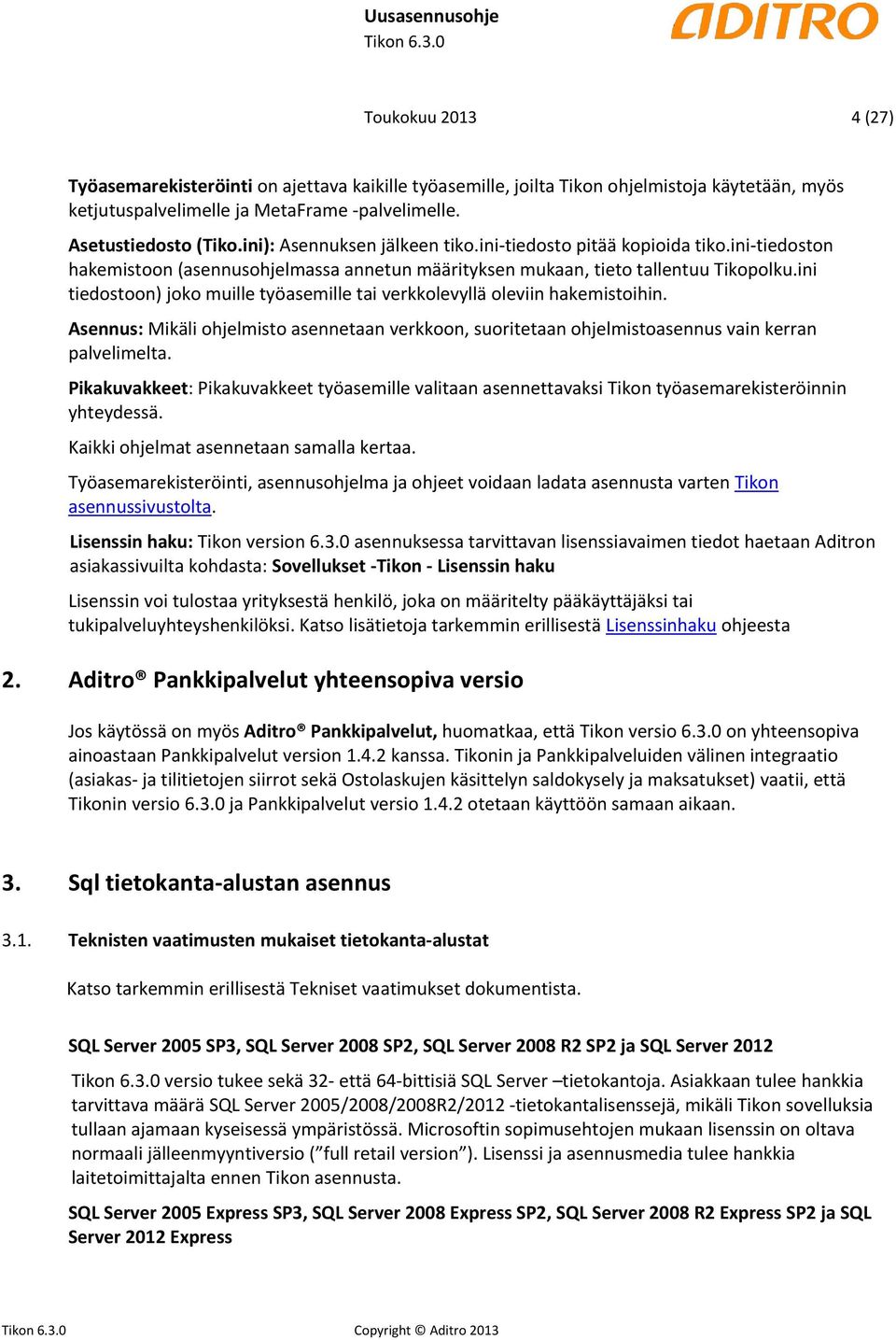 ini tiedostoon) joko muille työasemille tai verkkolevyllä oleviin hakemistoihin. Asennus: Mikäli ohjelmisto asennetaan verkkoon, suoritetaan ohjelmistoasennus vain kerran palvelimelta.