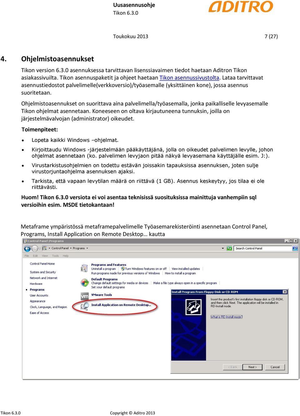 Ohjelmistoasennukset on suorittava aina palvelimella/työasemalla, jonka paikalliselle levyasemalle Tikon ohjelmat asennetaan.