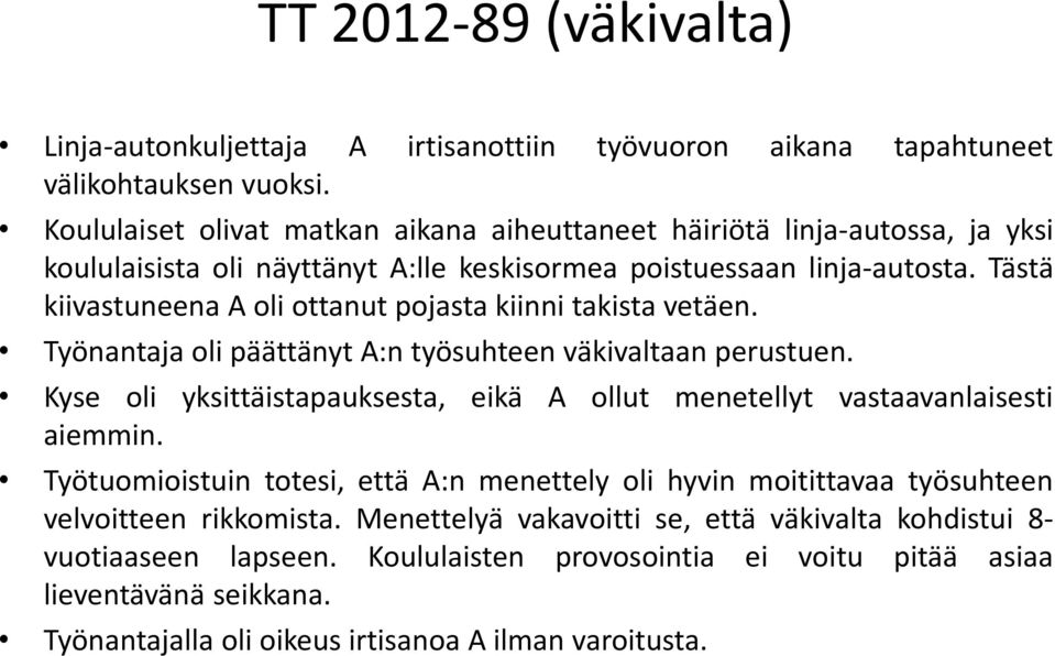 Tästä kiivastuneena A oli ottanut pojasta kiinni takista vetäen. Työnantaja oli päättänyt A:n työsuhteen väkivaltaan perustuen.