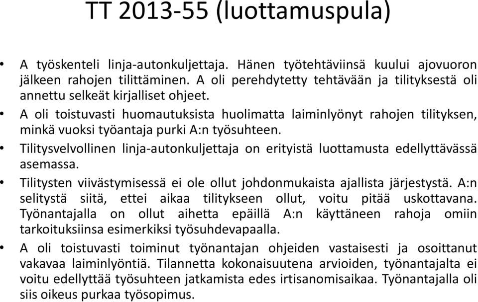 A oli toistuvasti huomautuksista huolimatta laiminlyönyt rahojen tilityksen, minkä vuoksi työantaja purki A:n työsuhteen.