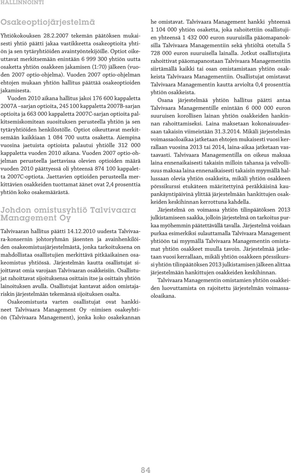 Vuoden 2007 optio-ohjelman ehtojen mukaan yhtiön hallitus päättää osakeoptioiden jakamisesta.