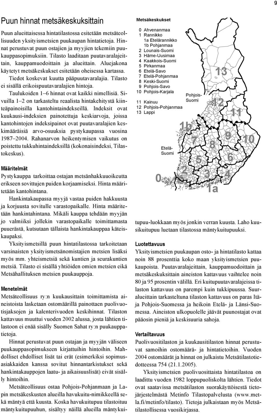 Aluejakona käytetyt metsäkeskukset esitetään oheisessa kartassa. Tiedot koskevat kuutta pääpuutavaralajia. Tilasto ei sisällä erikoispuutavaralajien hintoja.