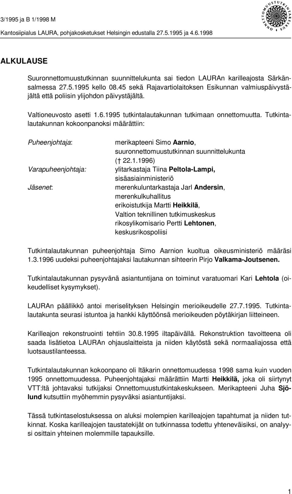 Tutkintalautakunnan kokoonpanoksi määrättiin: Puheenjohtaja: Varapuheenjohtaja: Jäsenet: merikapteeni Simo Aarnio, suuronnettomuustutkinnan suunnittelukunta ( 22.1.