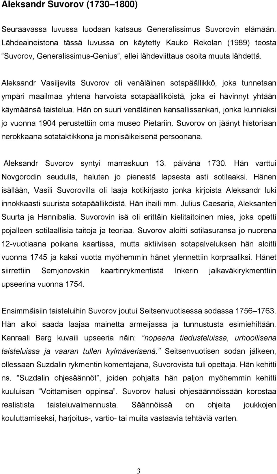 Aleksandr Vasiljevits Suvorov oli venäläinen sotapäällikkö, joka tunnetaan ympäri maailmaa yhtenä harvoista sotapäälliköistä, joka ei hävinnyt yhtään käymäänsä taistelua.