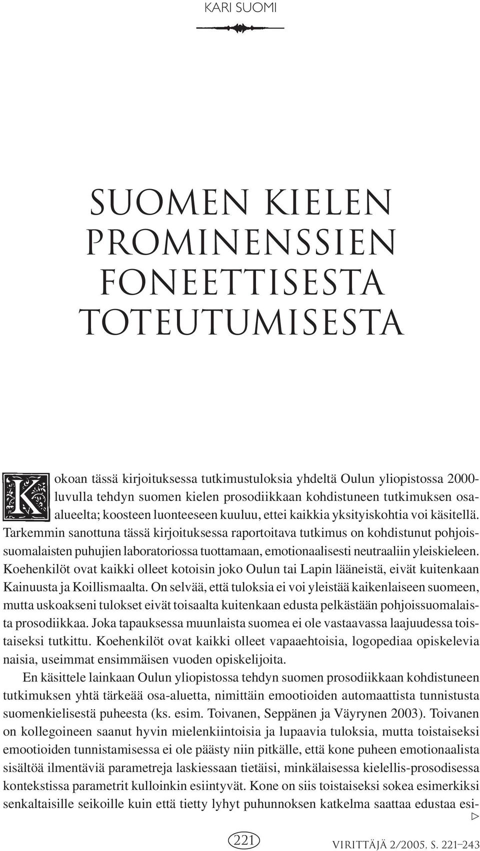 Tarkemmin sanottuna tässä kirjoituksessa raportoitava tutkimus on kohdistunut pohjoissuomalaisten puhujien laboratoriossa tuottamaan, emotionaalisesti neutraaliin yleiskieleen.