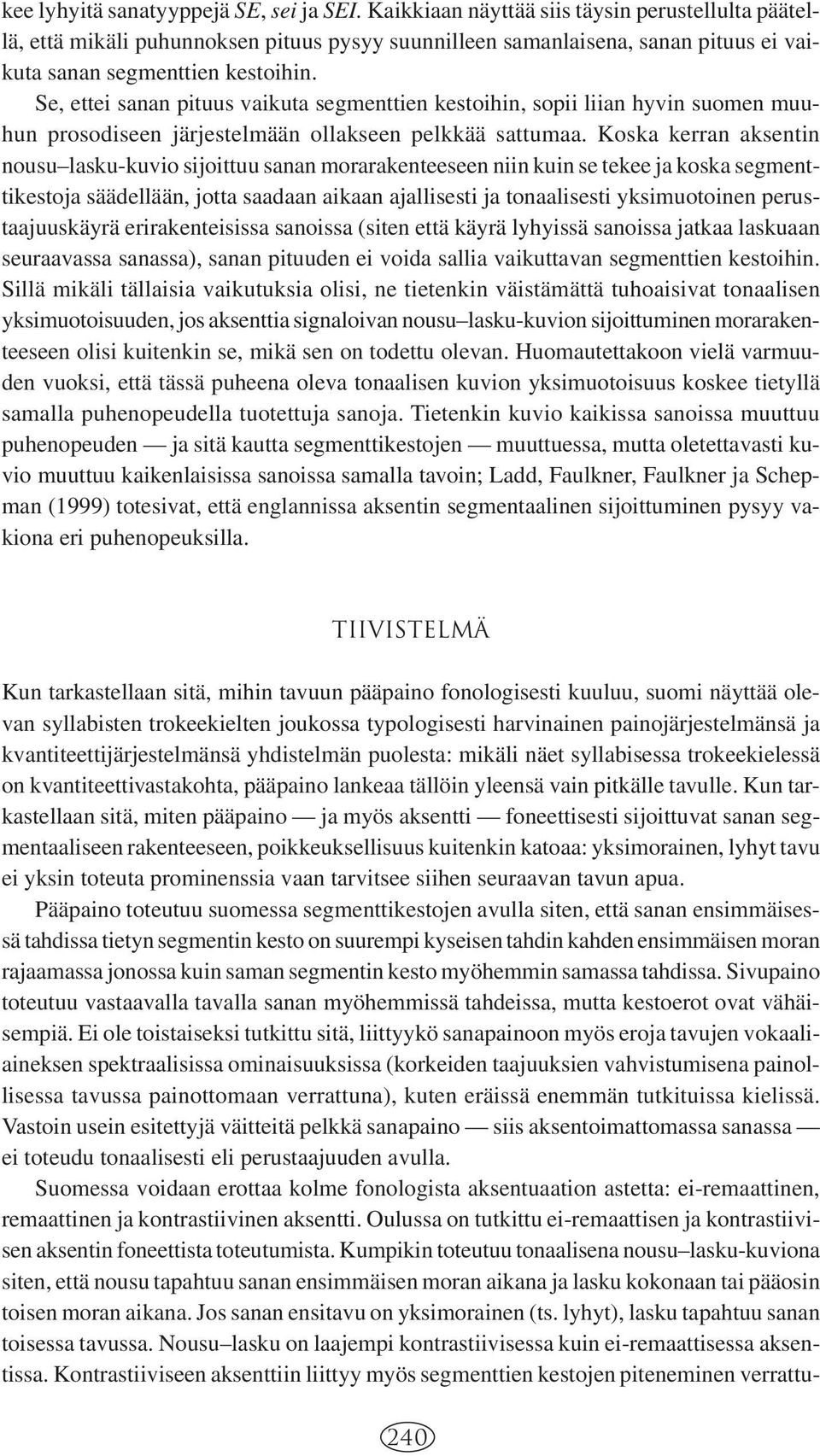 Se, ettei sanan pituus vaikuta segmenttien kestoihin, sopii liian hyvin suomen muuhun prosodiseen järjestelmään ollakseen pelkkää sattumaa.