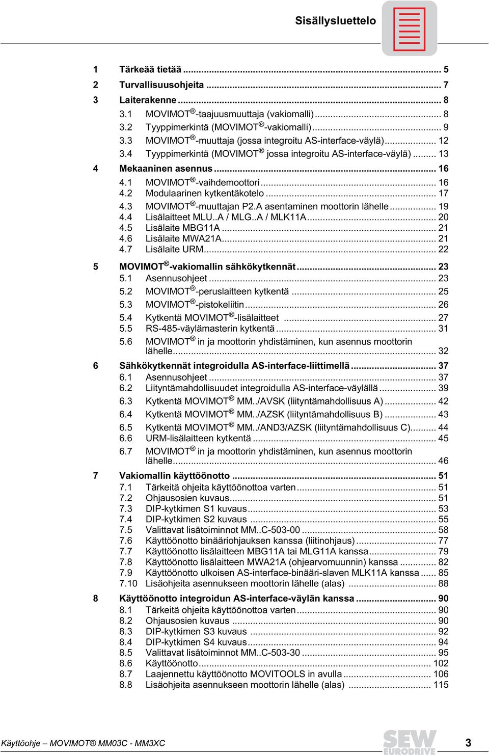 .. 17 4.3 MOVIMOT -muuttajan P2.A asentaminen moottorin lähelle... 19 4.4 Lisälaitteet MLU..A / MLG..A / MLK11A... 2 4.5 Lisälaite MBG11A... 21 4.6 Lisälaite MWA21A... 21 4.7 Lisälaite URM.