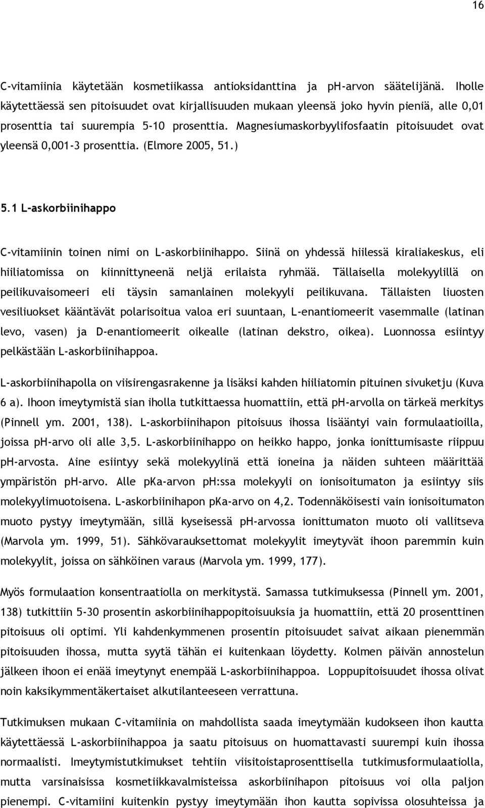 Magnesiumaskorbyylifosfaatin pitoisuudet ovat yleensä 0,001-3 prosenttia. (Elmore 2005, 51.) 5.1 L-askorbiinihappo C-vitamiinin toinen nimi on L-askorbiinihappo.