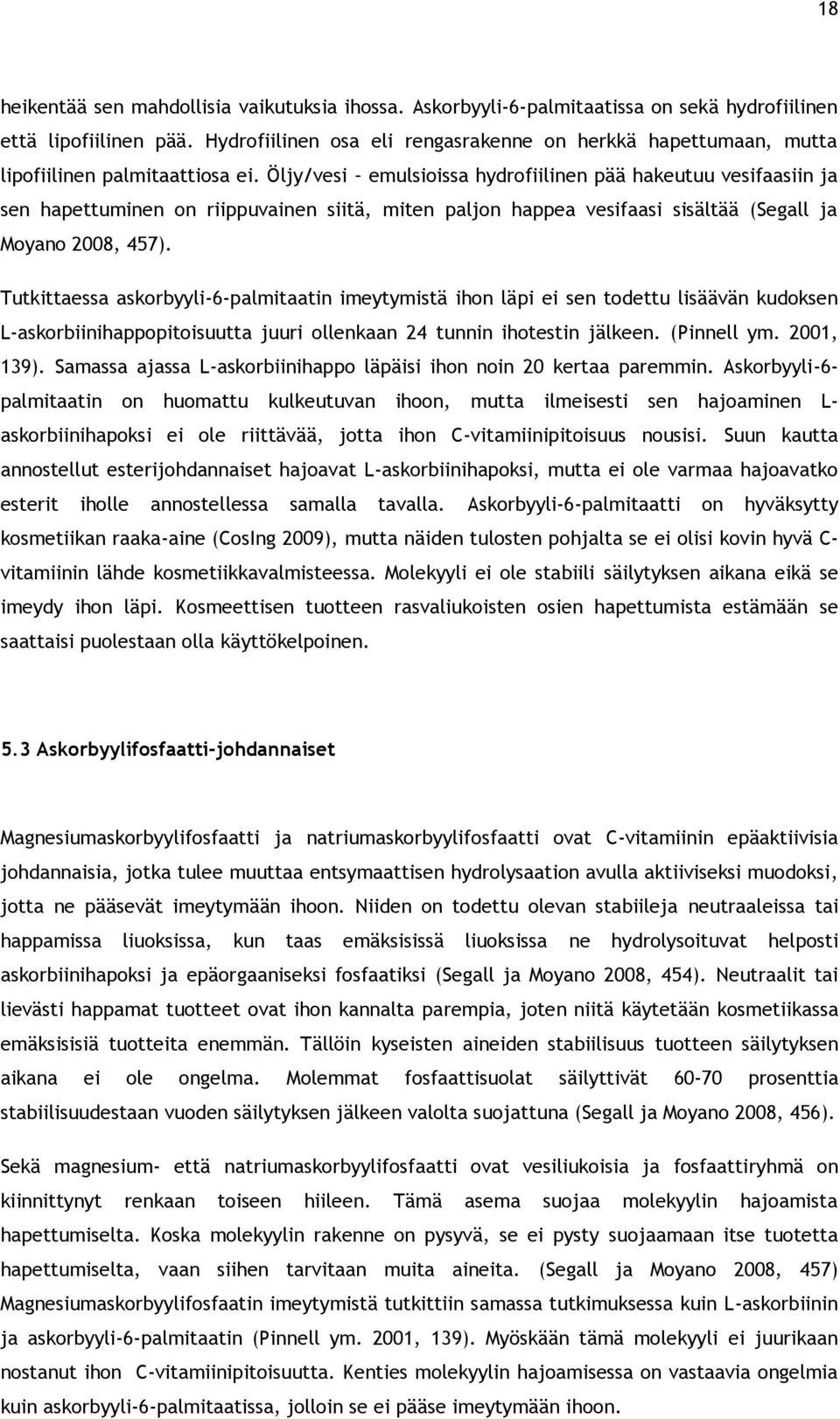 Öljy/vesi emulsioissa hydrofiilinen pää hakeutuu vesifaasiin ja sen hapettuminen on riippuvainen siitä, miten paljon happea vesifaasi sisältää (Segall ja Moyano 2008, 457).