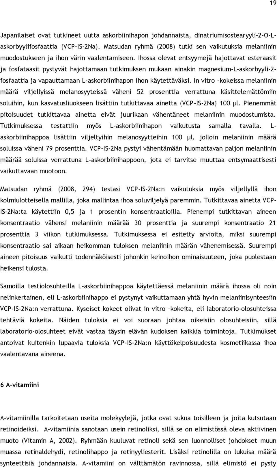 Ihossa olevat entsyymejä hajottavat esteraasit ja fosfataasit pystyvät hajottamaan tutkimuksen mukaan ainakin magnesium-l-askorbyyli-2- fosfaattia ja vapauttamaan L-askorbiinihapon ihon käytettäväksi.