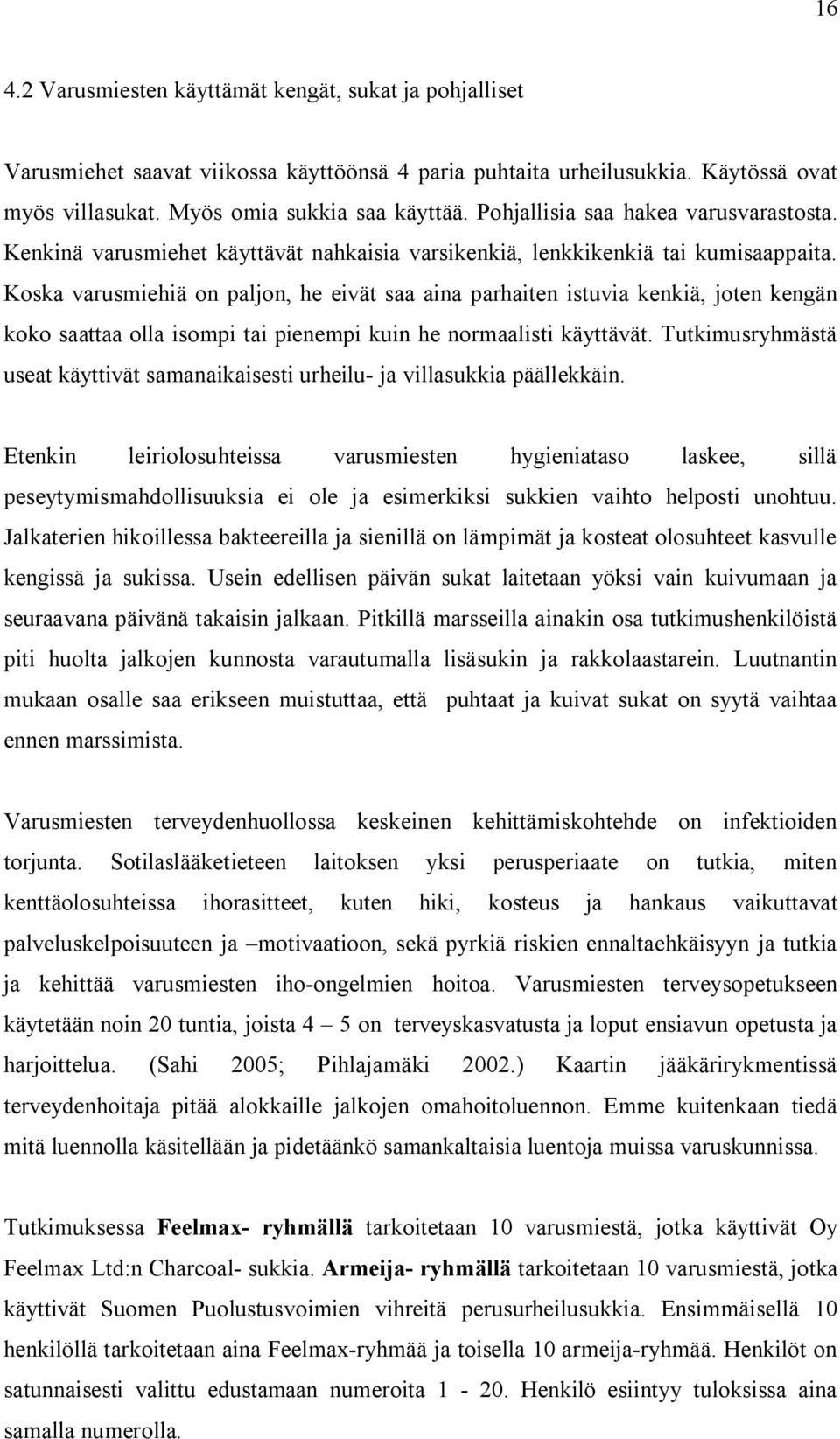 Koska varusmiehiä on paljon, he eivät saa aina parhaiten istuvia kenkiä, joten kengän koko saattaa olla isompi tai pienempi kuin he normaalisti käyttävät.