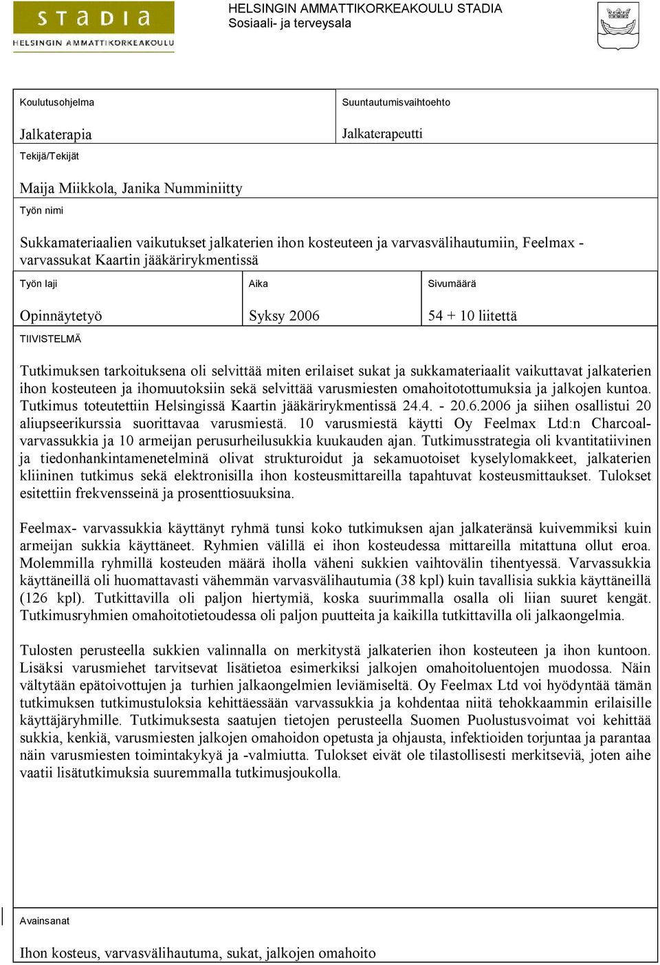 liitettä Tutkimuksen tarkoituksena oli selvittää miten erilaiset sukat ja sukkamateriaalit vaikuttavat jalkaterien ihon kosteuteen ja ihomuutoksiin sekä selvittää varusmiesten omahoitotottumuksia ja