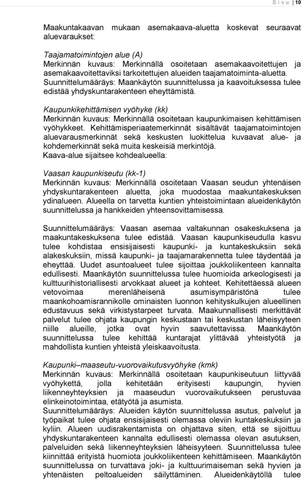 Kaupunkikehittämisen vyöhyke (kk) Merkinnän kuvaus: Merkinnällä osoitetaan kaupunkimaisen kehittämisen vyöhykkeet.