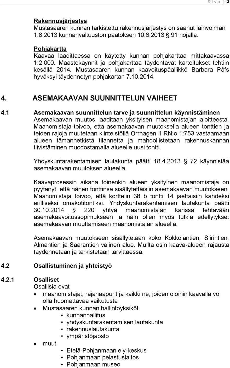 Mustasaaren kunnan kaavoituspäällikkö Barbara Påfs hyväksyi täydennetyn pohjakartan 7.10.2014. 4. ASEMAKAAVAN SUUNNITTELUN VAIHEET 4.
