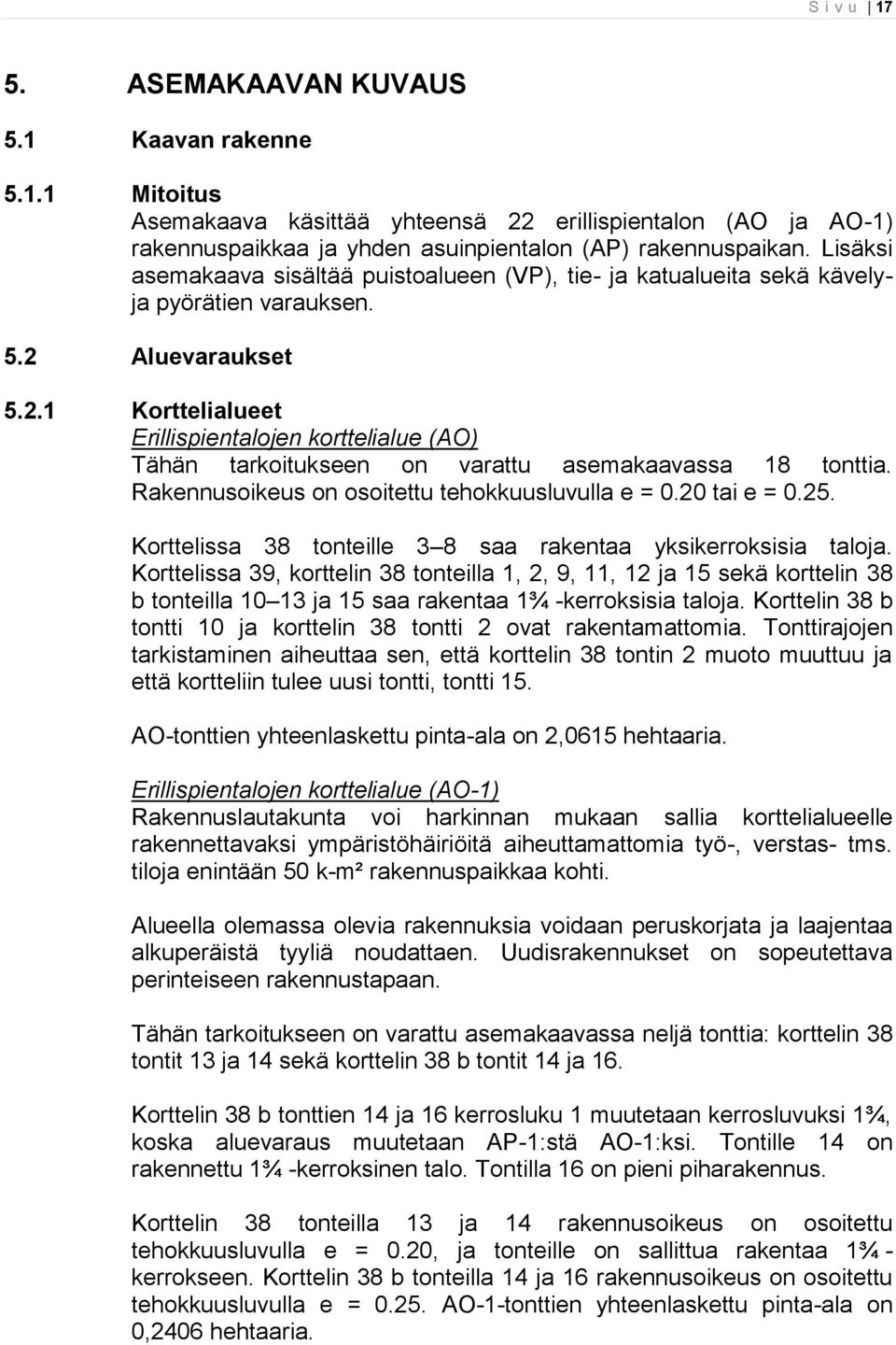 Aluevaraukset 5.2.1 Korttelialueet Erillispientalojen korttelialue (AO) Tähän tarkoitukseen on varattu asemakaavassa 18 tonttia. Rakennusoikeus on osoitettu tehokkuusluvulla e = 0.20 tai e = 0.25.
