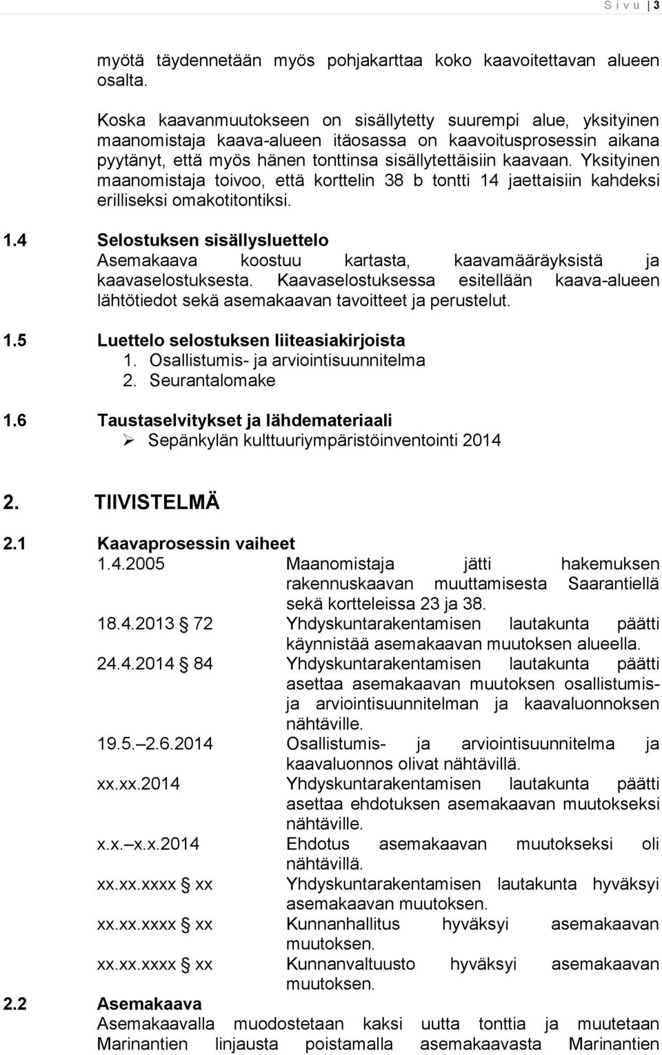 Yksityinen maanomistaja toivoo, että korttelin 38 b tontti 14 jaettaisiin kahdeksi erilliseksi omakotitontiksi. 1.4 Selostuksen sisällysluettelo Asemakaava koostuu kartasta, kaavamääräyksistä ja kaavaselostuksesta.