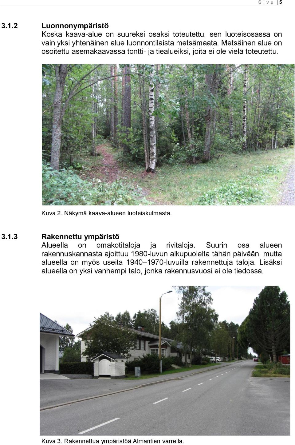 3 Rakennettu ympäristö Alueella on omakotitaloja ja rivitaloja.