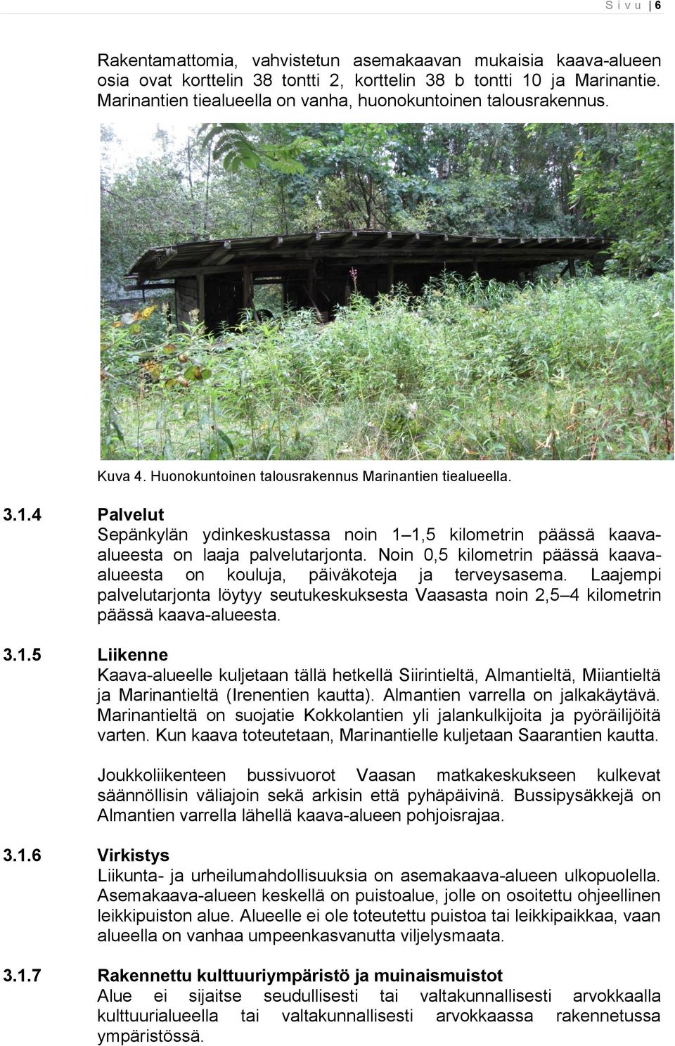 4 Palvelut Sepänkylän ydinkeskustassa noin 1 1,5 kilometrin päässä kaavaalueesta on laaja palvelutarjonta. Noin 0,5 kilometrin päässä kaavaalueesta on kouluja, päiväkoteja ja terveysasema.