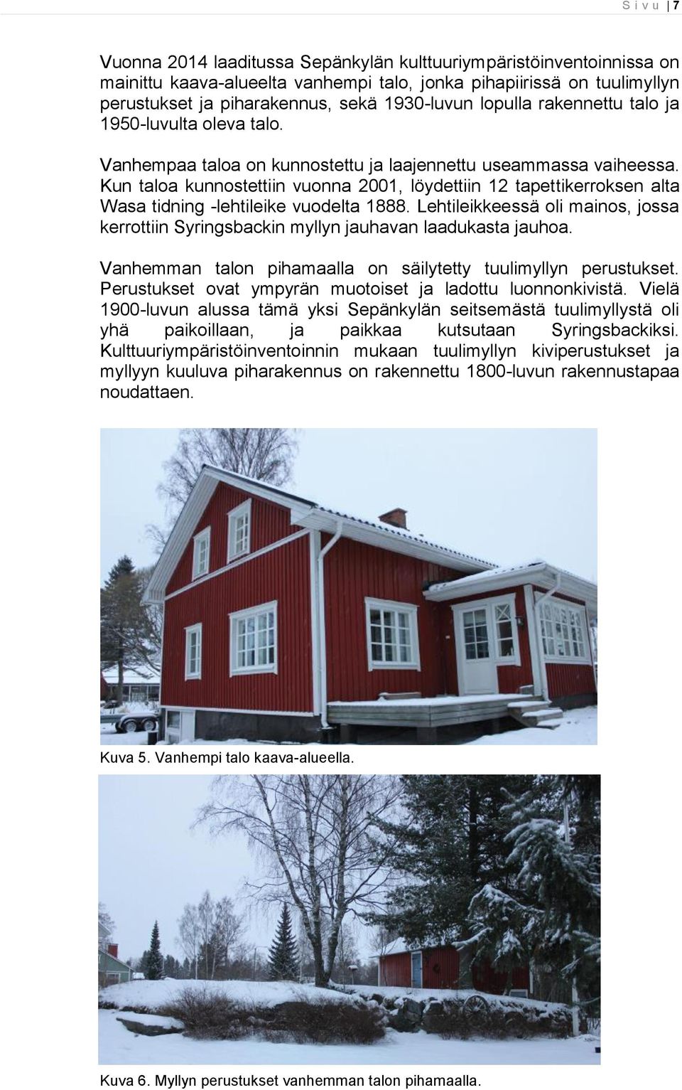 Kun taloa kunnostettiin vuonna 2001, löydettiin 12 tapettikerroksen alta Wasa tidning -lehtileike vuodelta 1888.