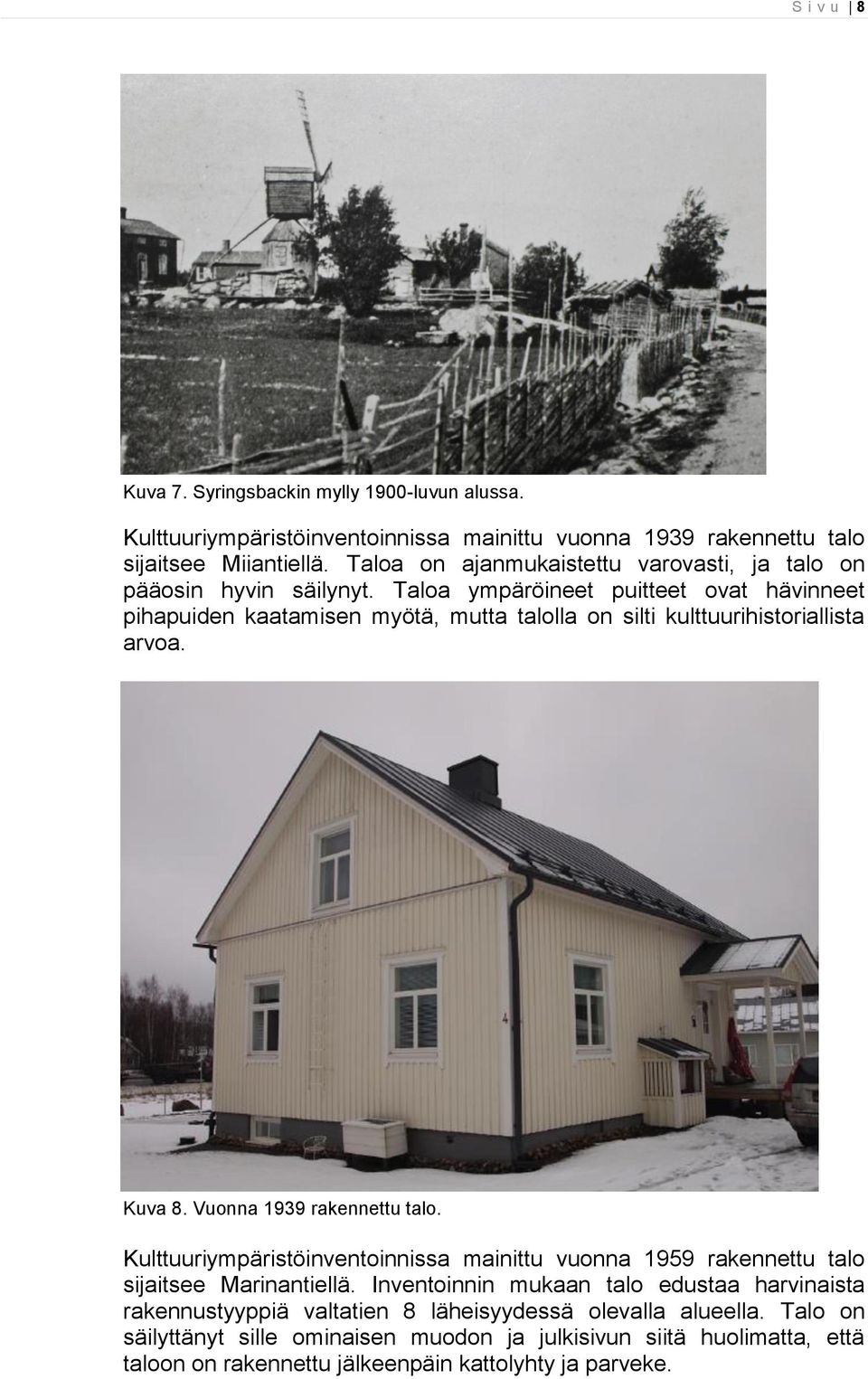 Taloa ympäröineet puitteet ovat hävinneet pihapuiden kaatamisen myötä, mutta talolla on silti kulttuurihistoriallista arvoa. Kuva 8. Vuonna 1939 rakennettu talo.