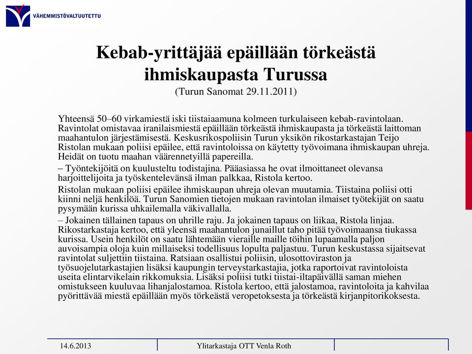 Keskusrikospoliisin Turun yksikön rikostarkastajan Teijo Ristolan mukaan poliisi epäilee, että ravintoloissa on käytetty työvoimana ihmiskaupan uhreja.