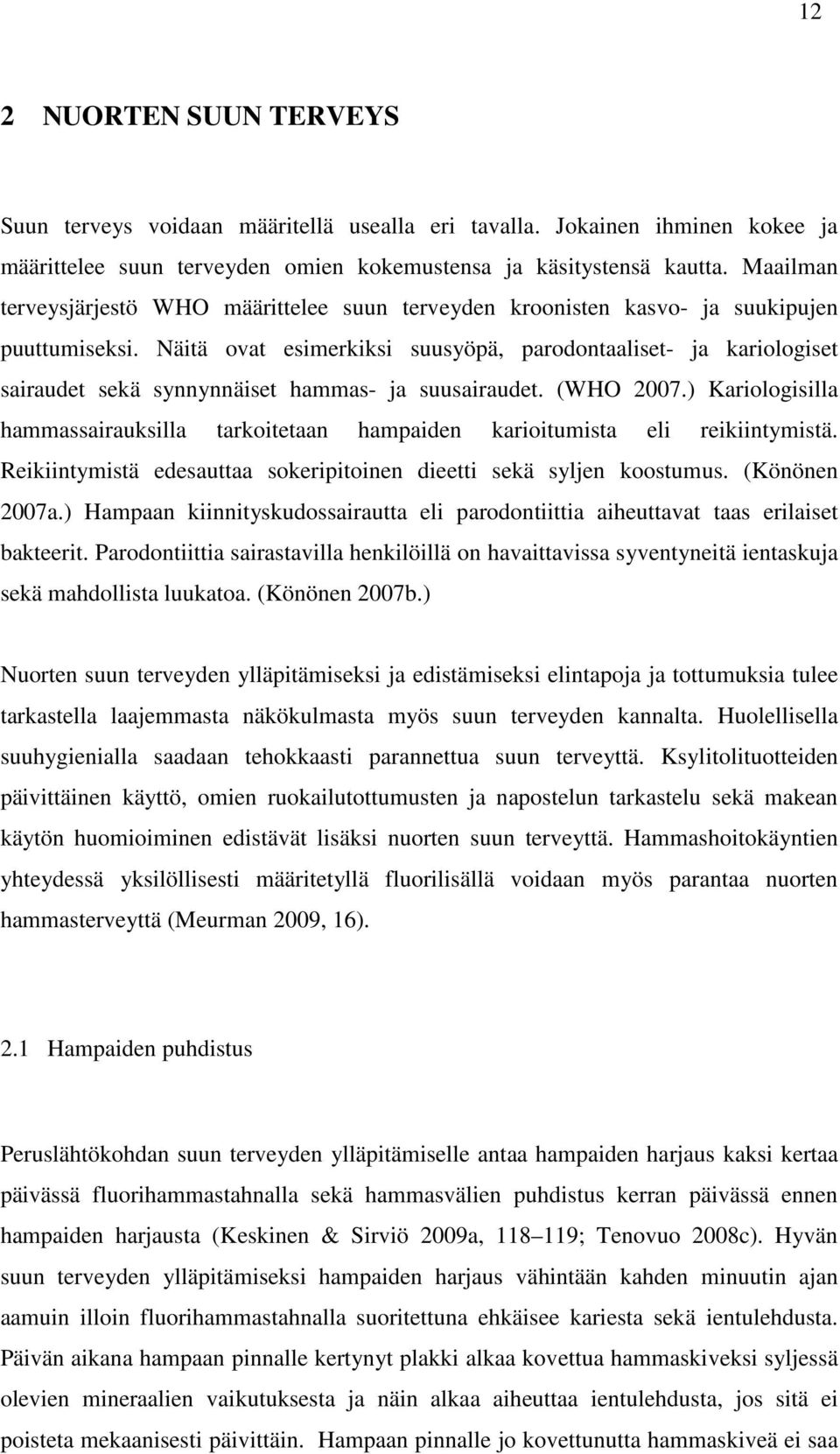 Näitä ovat esimerkiksi suusyöpä, parodontaaliset- ja kariologiset sairaudet sekä synnynnäiset hammas- ja suusairaudet. (WHO 2007.