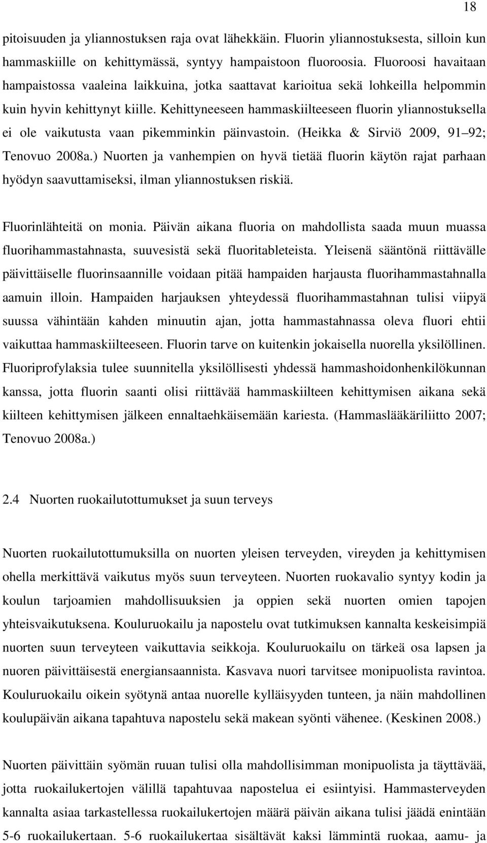 Kehittyneeseen hammaskiilteeseen fluorin yliannostuksella ei ole vaikutusta vaan pikemminkin päinvastoin. (Heikka & Sirviö 2009, 91 92; Tenovuo 2008a.