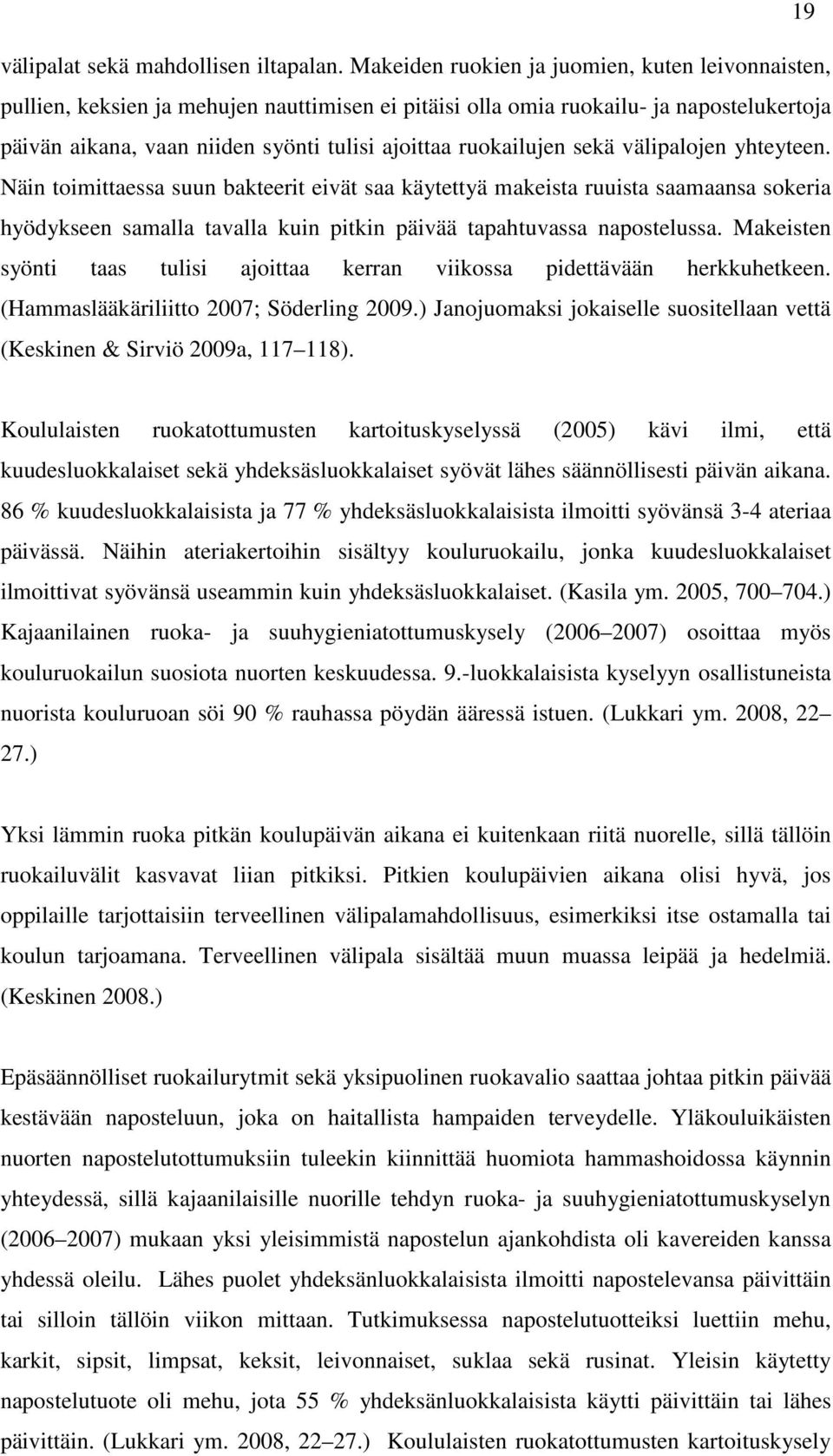 ruokailujen sekä välipalojen yhteyteen. Näin toimittaessa suun bakteerit eivät saa käytettyä makeista ruuista saamaansa sokeria hyödykseen samalla tavalla kuin pitkin päivää tapahtuvassa napostelussa.