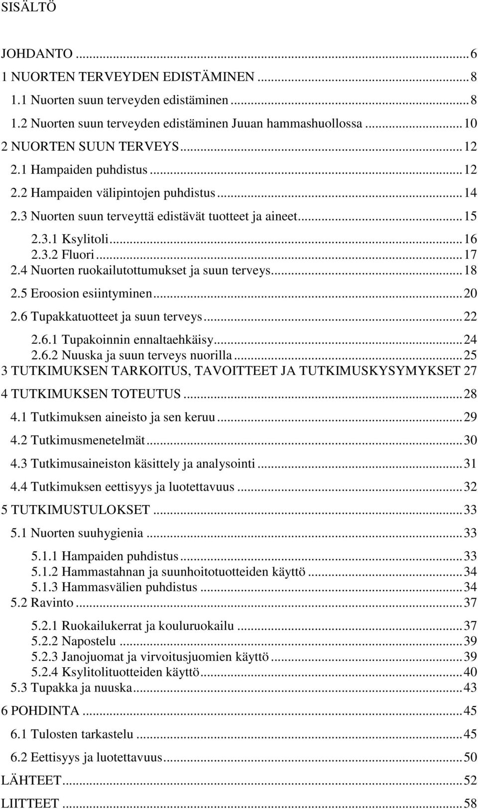 4 Nuorten ruokailutottumukset ja suun terveys... 18 2.5 Eroosion esiintyminen... 20 2.6 Tupakkatuotteet ja suun terveys... 22 2.6.1 Tupakoinnin ennaltaehkäisy... 24 2.6.2 Nuuska ja suun terveys nuorilla.