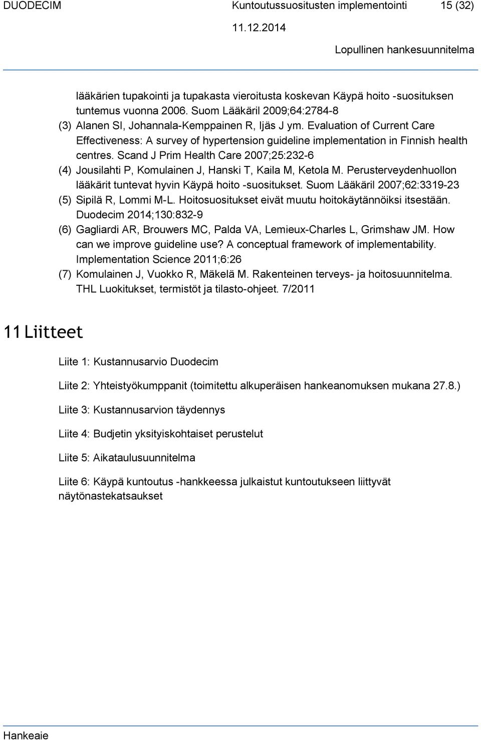 Scand J Prim Health Care 2007;25:232-6 (4) Jousilahti P, Komulainen J, Hanski T, Kaila M, Ketola M. Perusterveydenhuollon lääkärit tuntevat hyvin Käypä hoito -suositukset.