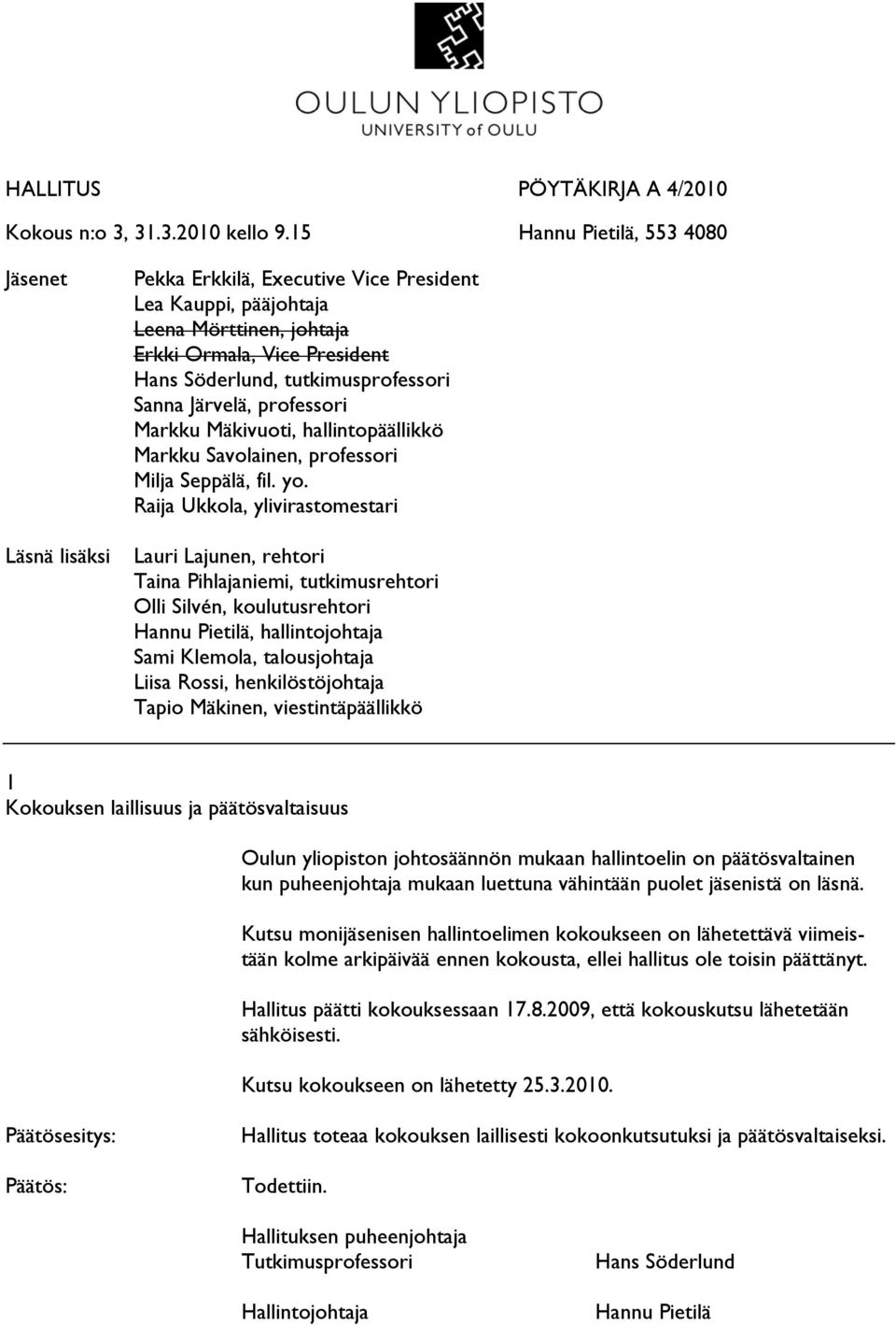 tutkimusprofessori Sanna Järvelä, professori Markku Mäkivuoti, hallintopäällikkö Markku Savolainen, professori Milja Seppälä, fil. yo.