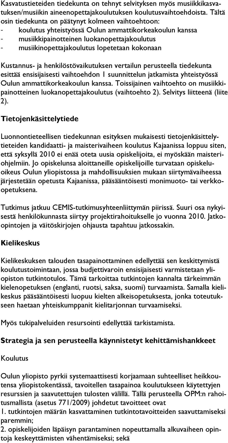 kokonaan Kustannus- ja henkilöstövaikutuksen vertailun perusteella tiedekunta esittää ensisijaisesti vaihtoehdon 1 suunnittelun jatkamista yhteistyössä Oulun ammattikorkeakoulun kanssa.