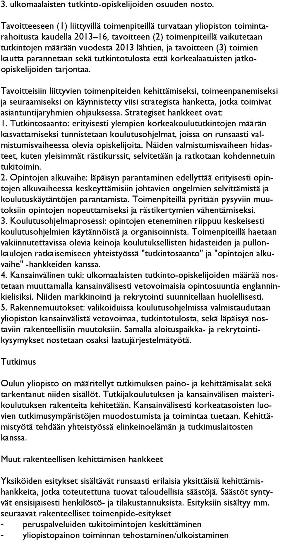 tavoitteen (3) toimien kautta parannetaan sekä tutkintotulosta että korkealaatuisten jatkoopiskelijoiden tarjontaa.