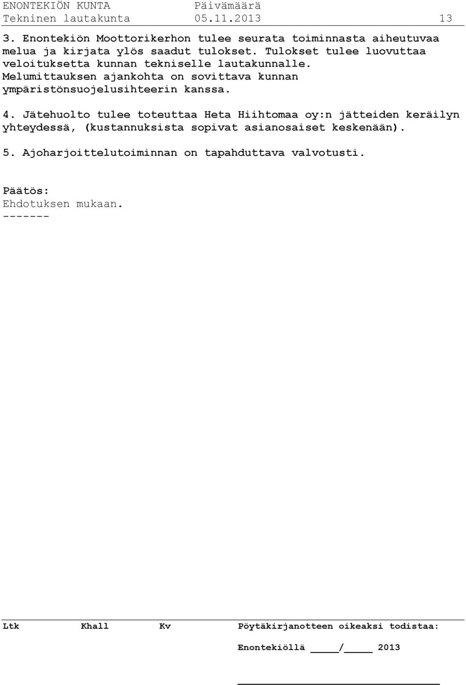 Tulokset tulee luovuttaa veloituksetta kunnan tekniselle lautakunnalle.