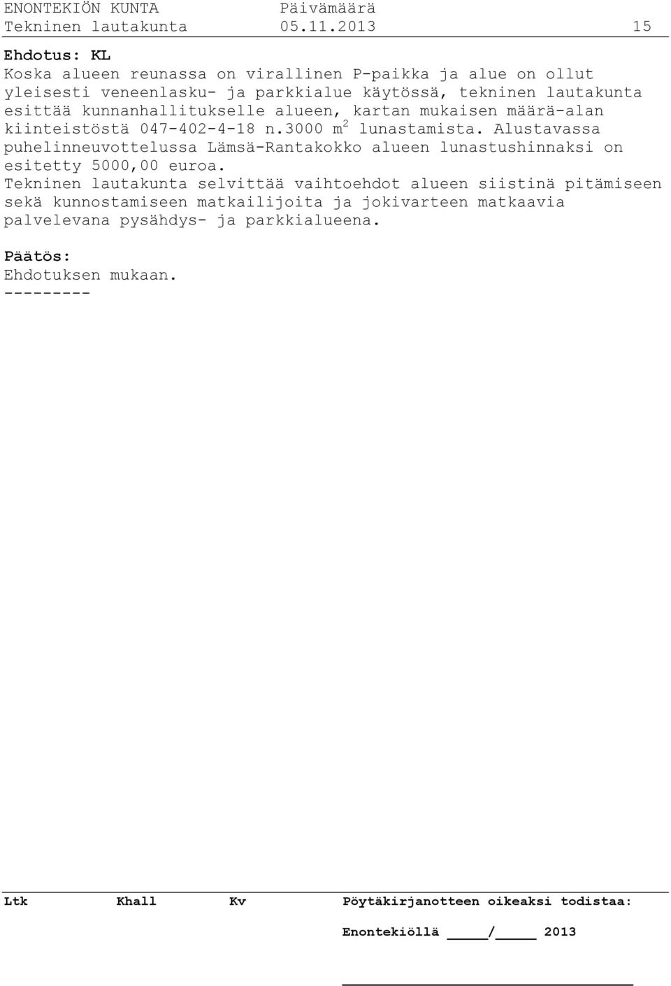 lautakunta esittää kunnanhallitukselle alueen, kartan mukaisen määrä-alan kiinteistöstä 047-402-4-18 n.3000 m 2 lunastamista.
