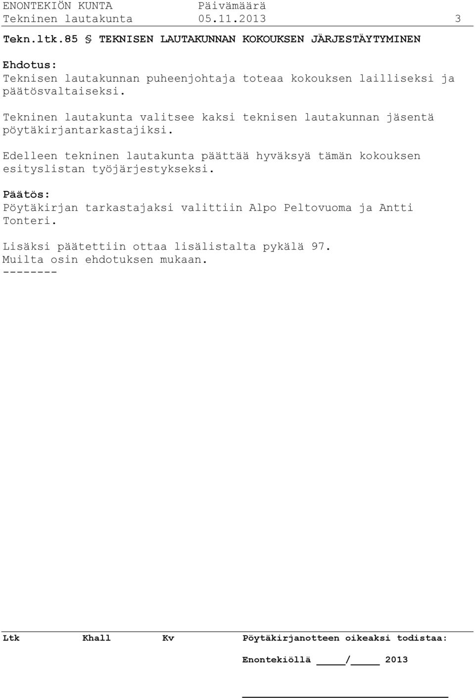 päätösvaltaiseksi. Tekninen lautakunta valitsee kaksi teknisen lautakunnan jäsentä pöytäkirjantarkastajiksi.