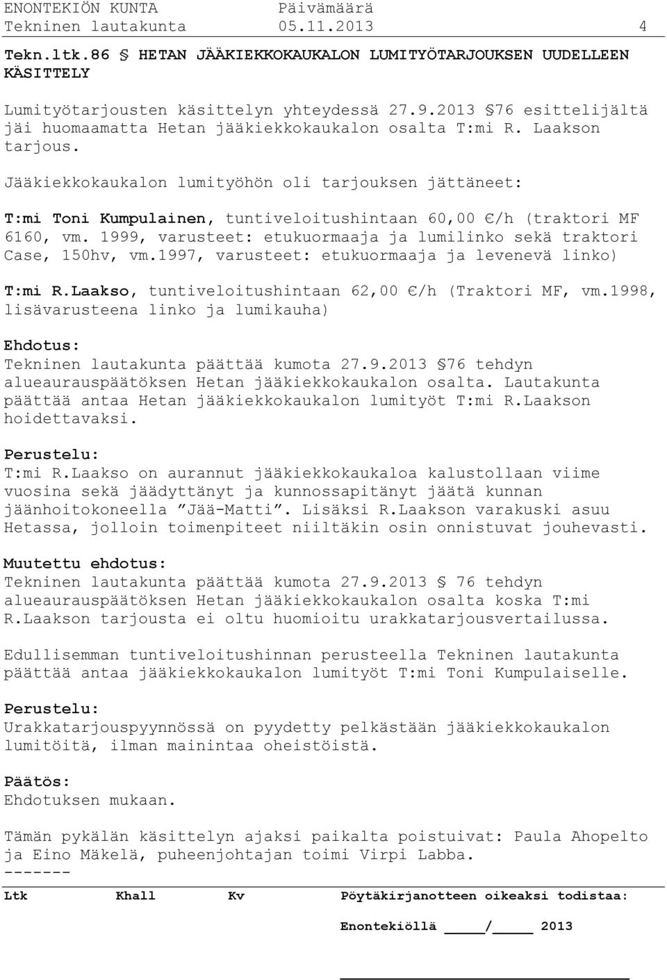 Jääkiekkokaukalon lumityöhön oli tarjouksen jättäneet: T:mi Toni Kumpulainen, tuntiveloitushintaan 60,00 /h (traktori MF 6160, vm.