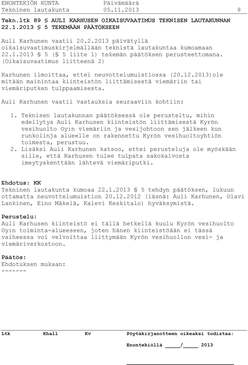 2013)ole mitään mainintaa kiinteistön liittämisestä viemäriin tai viemäriputken tulppaamisesta. Auli Karhunen vaatii vastauksia seuraaviin kohtiin: 1.