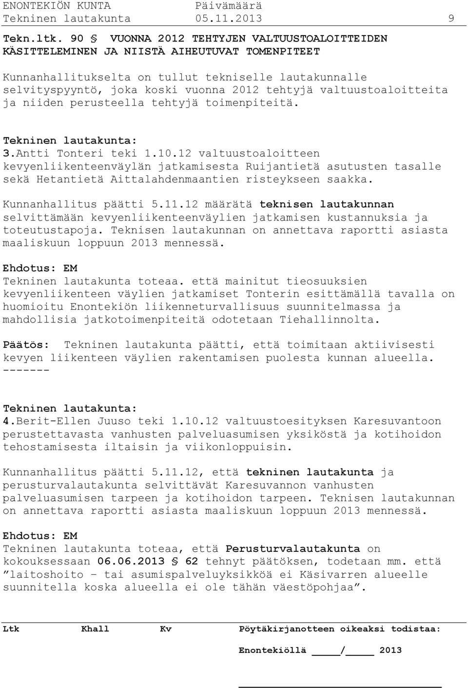 valtuustoaloitteita ja niiden perusteella tehtyjä toimenpiteitä. Tekninen lautakunta: 3.Antti Tonteri teki 1.10.